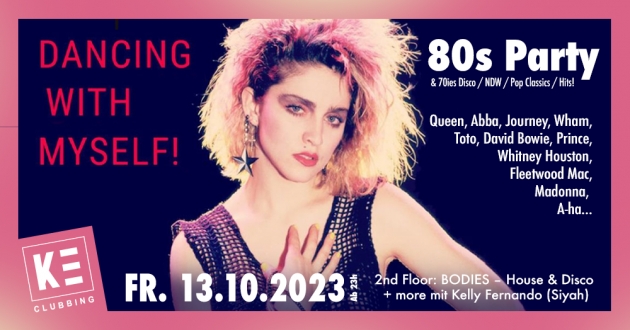 Fr. 13.10.2023 DANCING WITH MYSELF - 80s Party x BODIES - House &amp; Dance